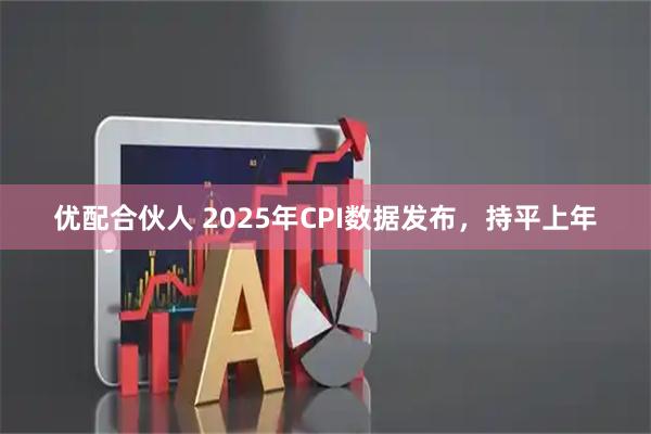 优配合伙人 2025年CPI数据发布，持平上年